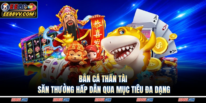 Bắn Cá Thần Tài - Săn Thưởng Hấp Dẫn Qua Mục Tiêu Đa Dạng