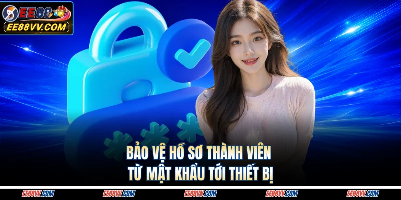 Bảo vệ hồ sơ thành viên từ mật khẩu tới thiết bị 