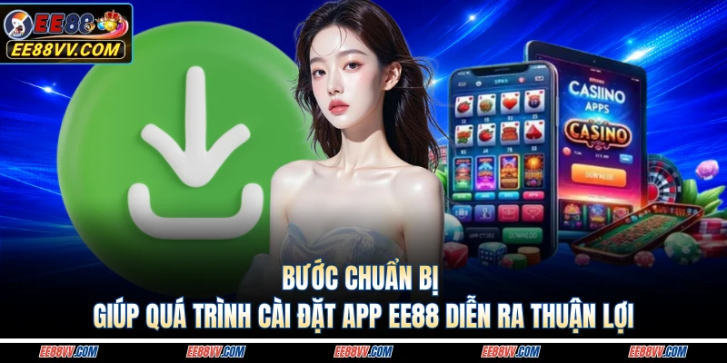 Bước chuẩn bị giúp quá trình cài đặt app EE88 diễn ra thuận lợi 