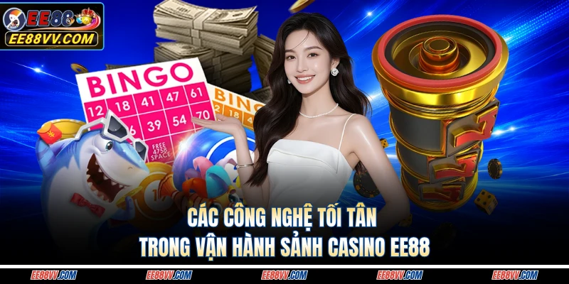 Các công nghệ tối tân trong vận hành sảnh casino EE88 