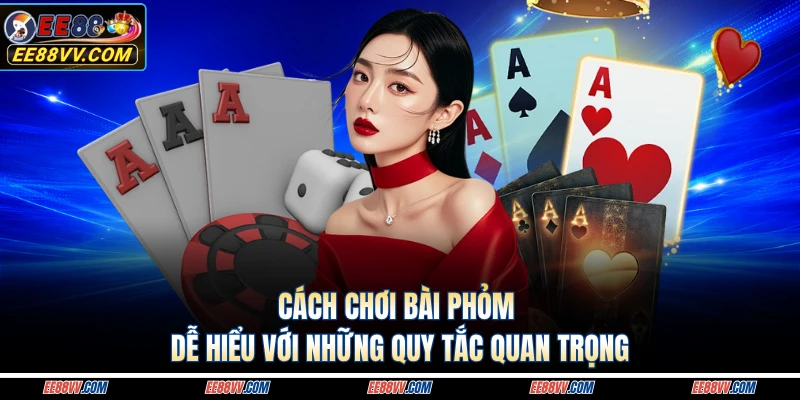 Cách Chơi Bài Phỏm Dễ Hiểu Với Những Quy Tắc Quan Trọng