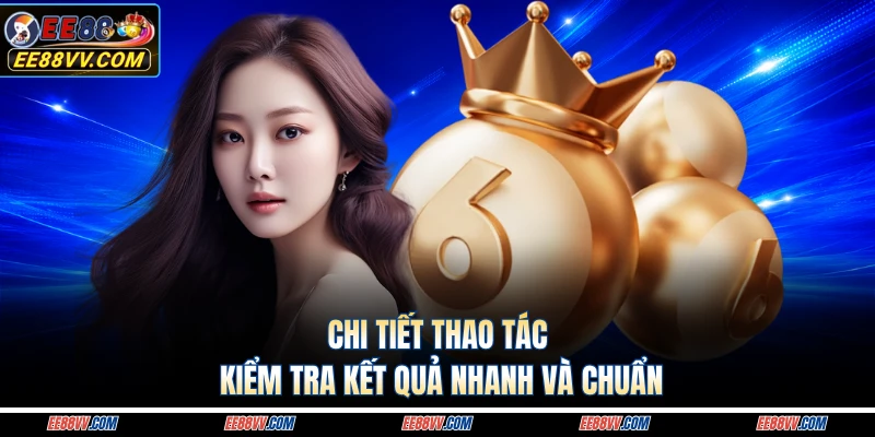 Chi tiết thao tác kiểm tra kết quả nhanh và chuẩn