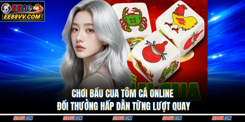 Chơi Bầu Cua Tôm Cá Online Đổi Thưởng Hấp Dẫn Từng Lượt Quay