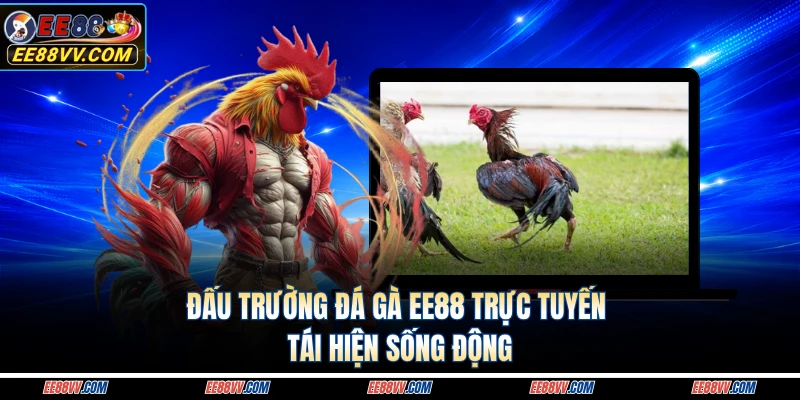 Đấu trường đá gà EE88 trực tuyến tái hiện sống động