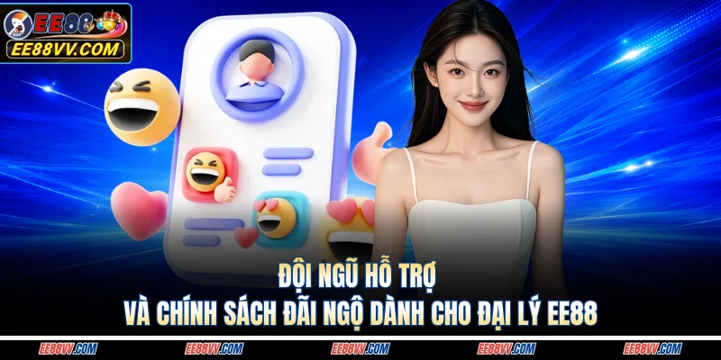Đội ngũ hỗ trợ và chính sách đãi ngộ dành cho đại lý EE88