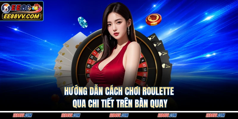 Hướng dẫn cách chơi roulette qua chi tiết trên bàn quay