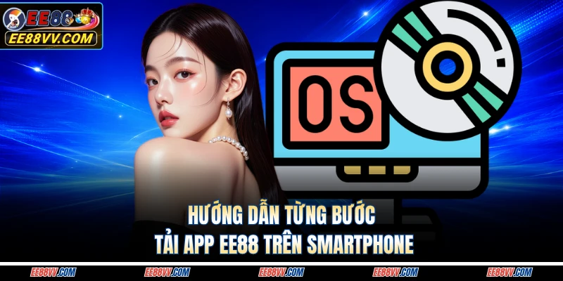 Hướng dẫn từng bước tải app EE88 trên smartphone 
