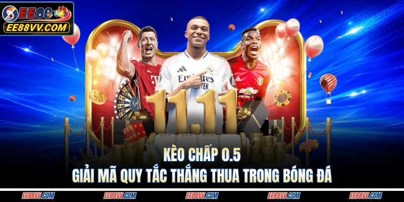 Kèo Chấp 0.5 - Giải Mã Quy Tắc Thắng Thua Trong Bóng Đá
