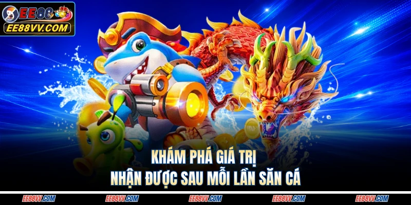 Khám phá giá trị nhận được sau mỗi lần săn cá