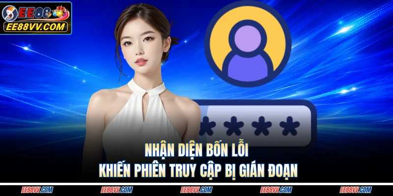 Nhận diện bốn lỗi khiến phiên truy cập bị gián đoạn 