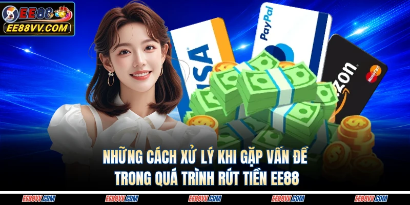 Những cách xử lý khi gặp vấn đề trong quá trình rút tiền EE88