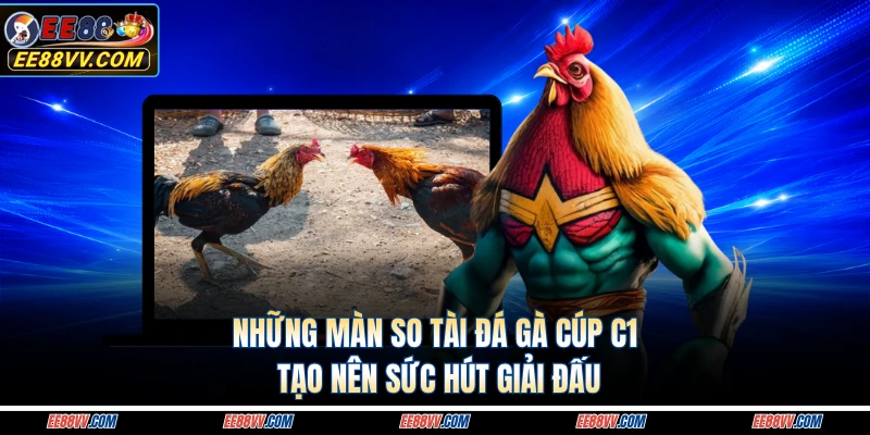 Những màn so tài đá gà Cúp C1 tạo nên sức hút giải đấu
