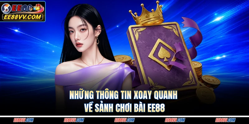 Những thông tin xoay quanh về sảnh chơi bài EE88