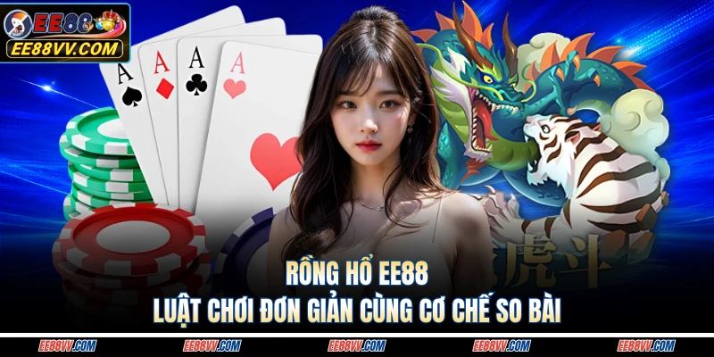 Rồng Hổ EE88 - Luật Chơi Đơn Giản Cùng Cơ Chế So Bài